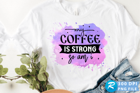 My Coffee is Strong so Am I PNG Design Review